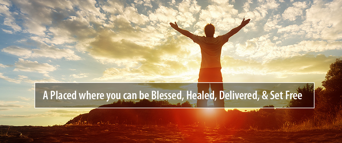 A place where you can be Blessed, Healed, Delivered & Set Free